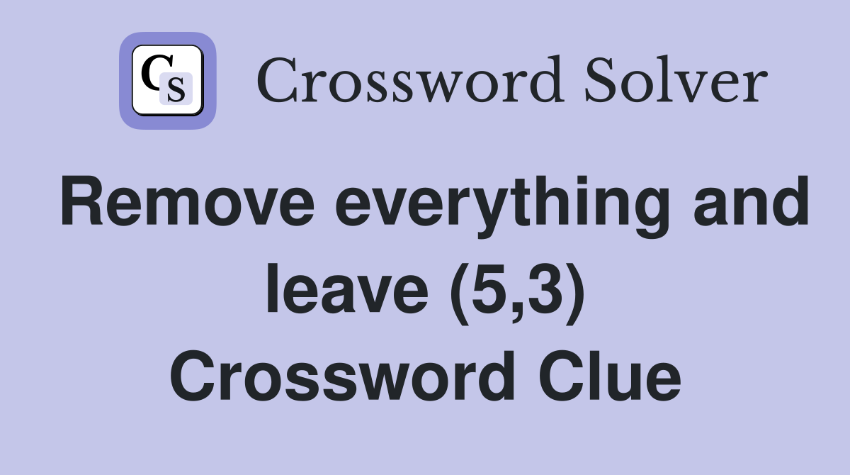Remove everything and leave (5,3) Crossword Clue