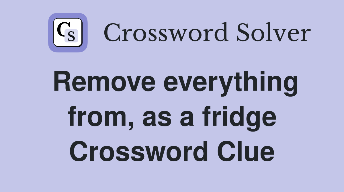 Remove everything from, as a fridge Crossword Clue