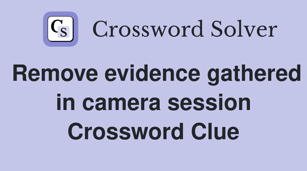 Remove evidence gathered in camera session Crossword Clue