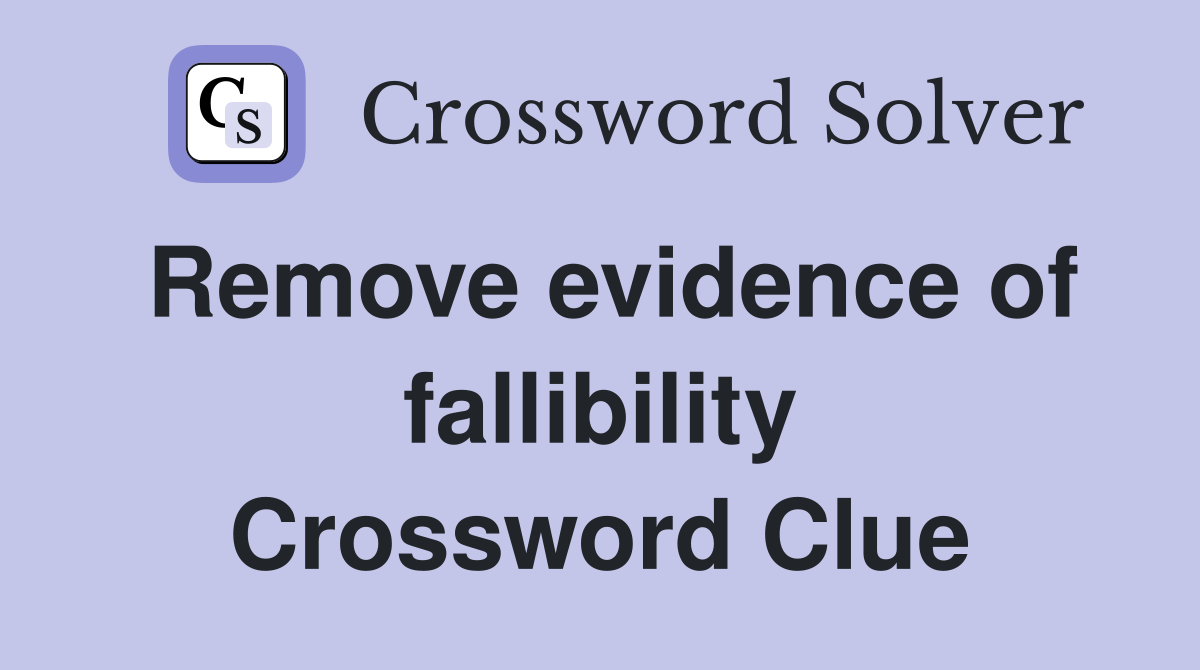 Remove evidence of fallibility Crossword Clue