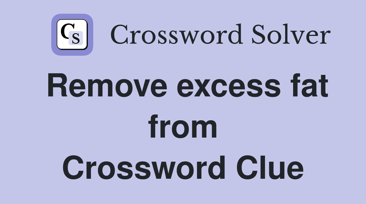 Remove excess fat from Crossword Clue