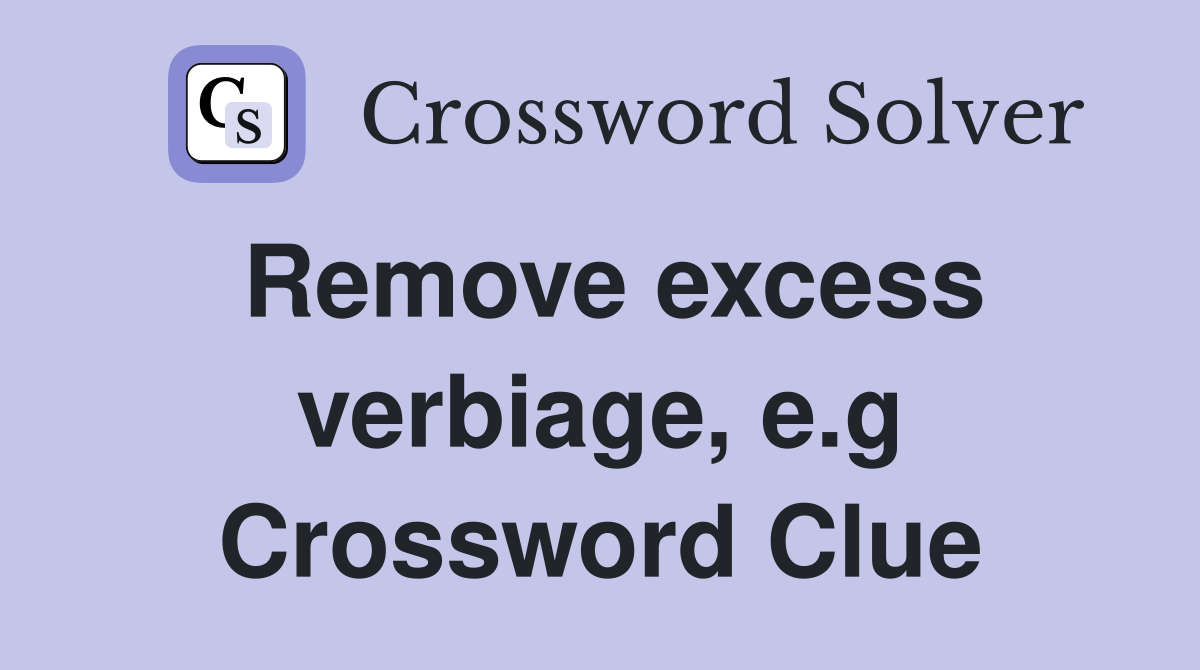 Remove excess verbiage, e.g Crossword Clue