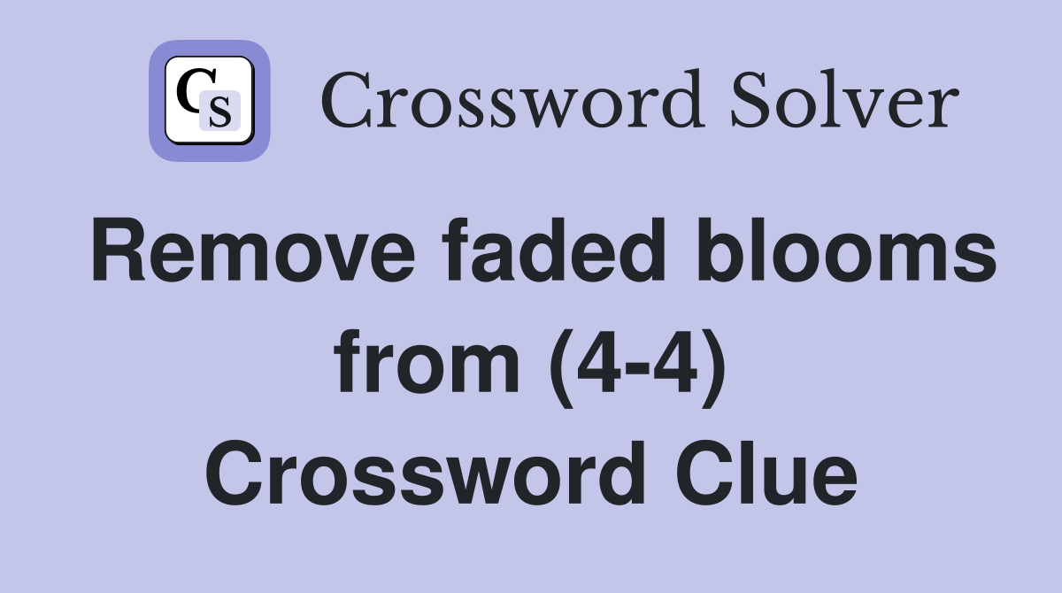 Remove faded blooms from (4-4) Crossword Clue