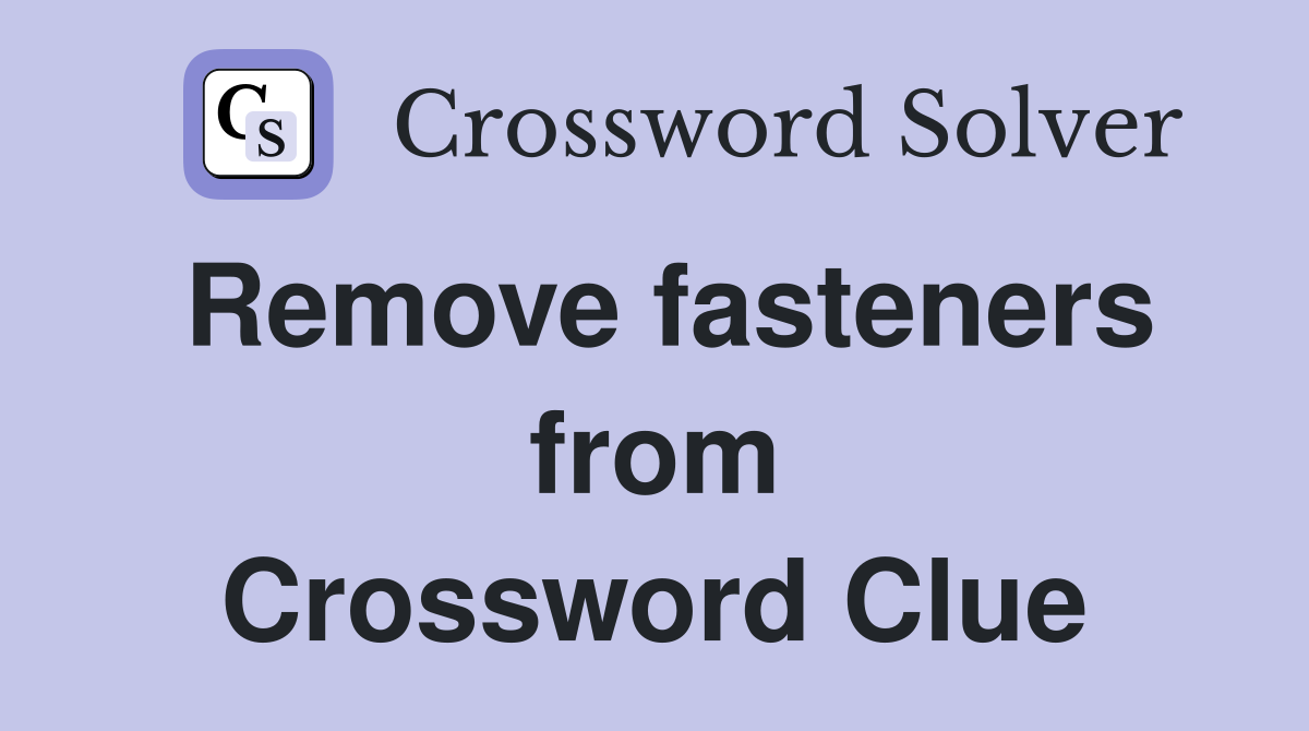Remove fasteners from Crossword Clue