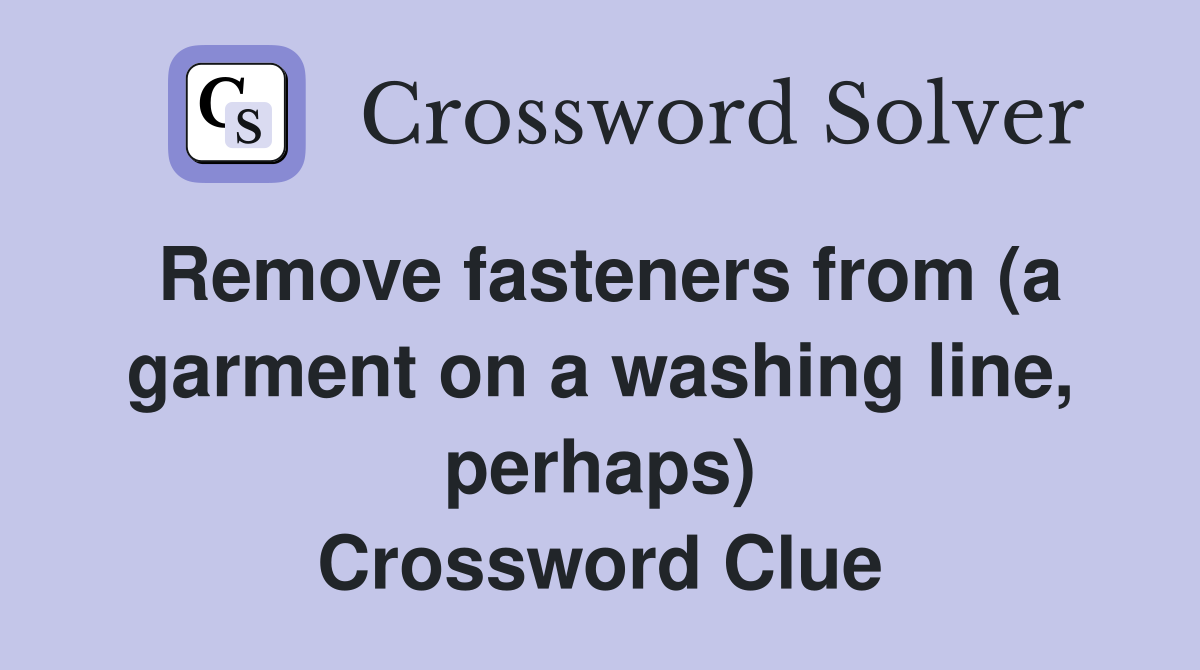Remove fasteners from (a garment on a washing line, perhaps) Crossword Clue