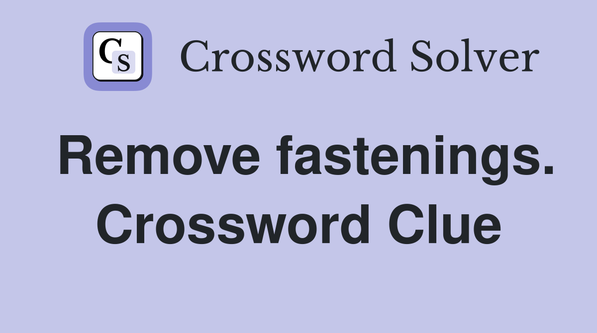 Remove fastenings. Crossword Clue