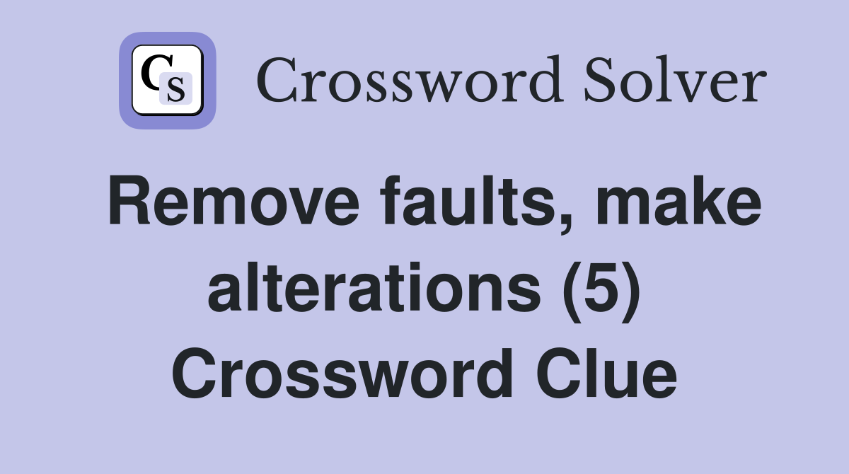 Remove faults, make alterations (5) Crossword Clue