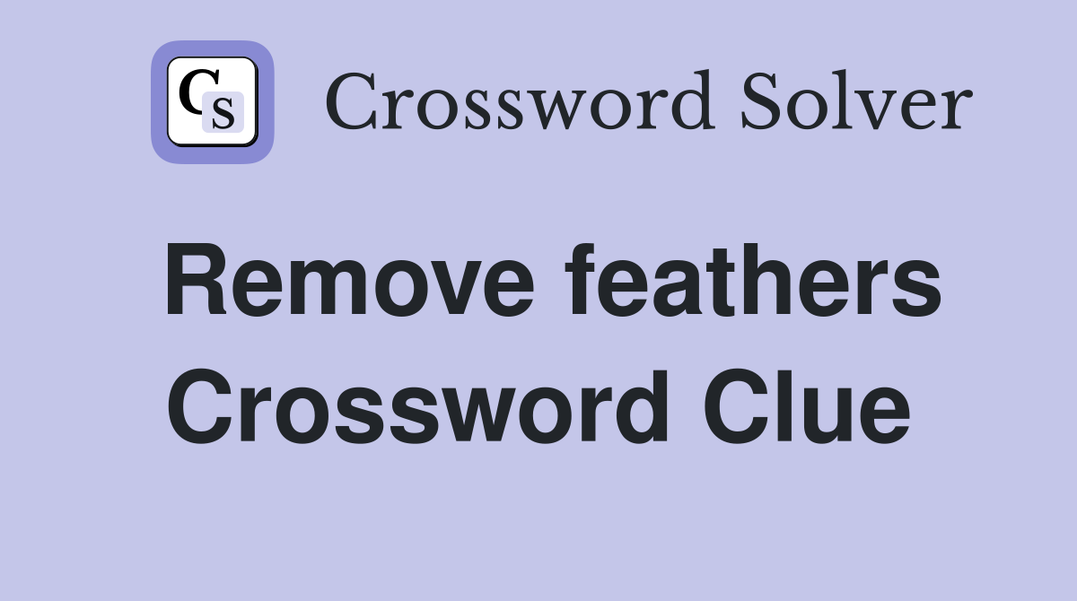 Remove feathers Crossword Clue