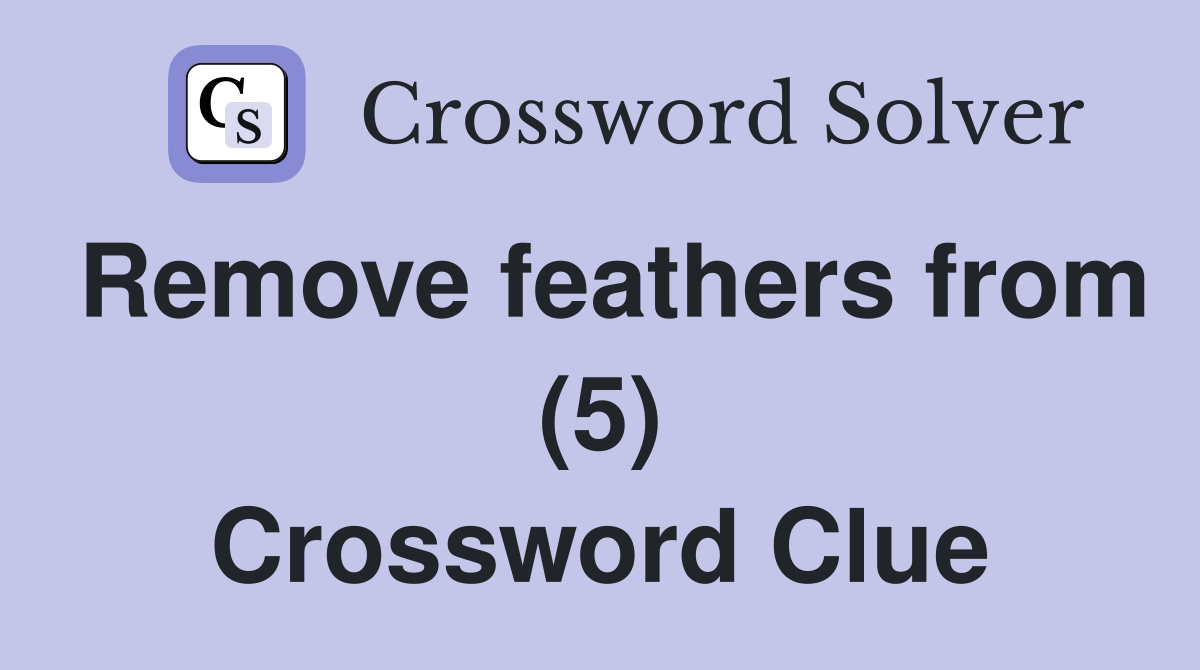 Remove feathers from (5) Crossword Clue
