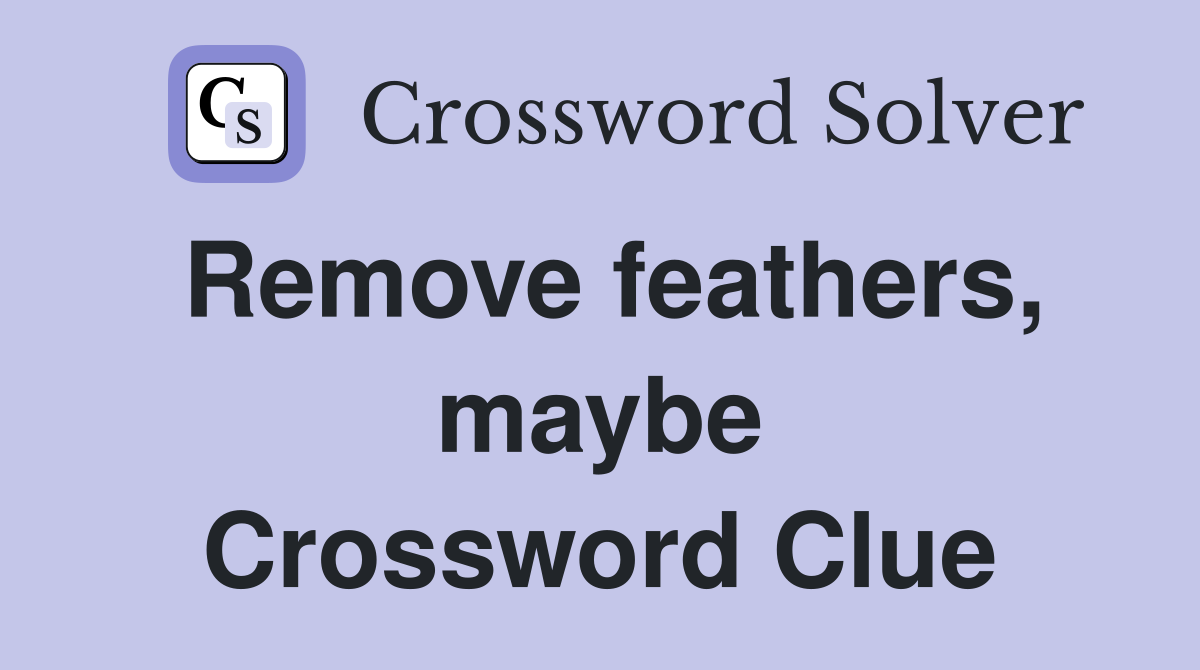 Remove feathers, maybe Crossword Clue