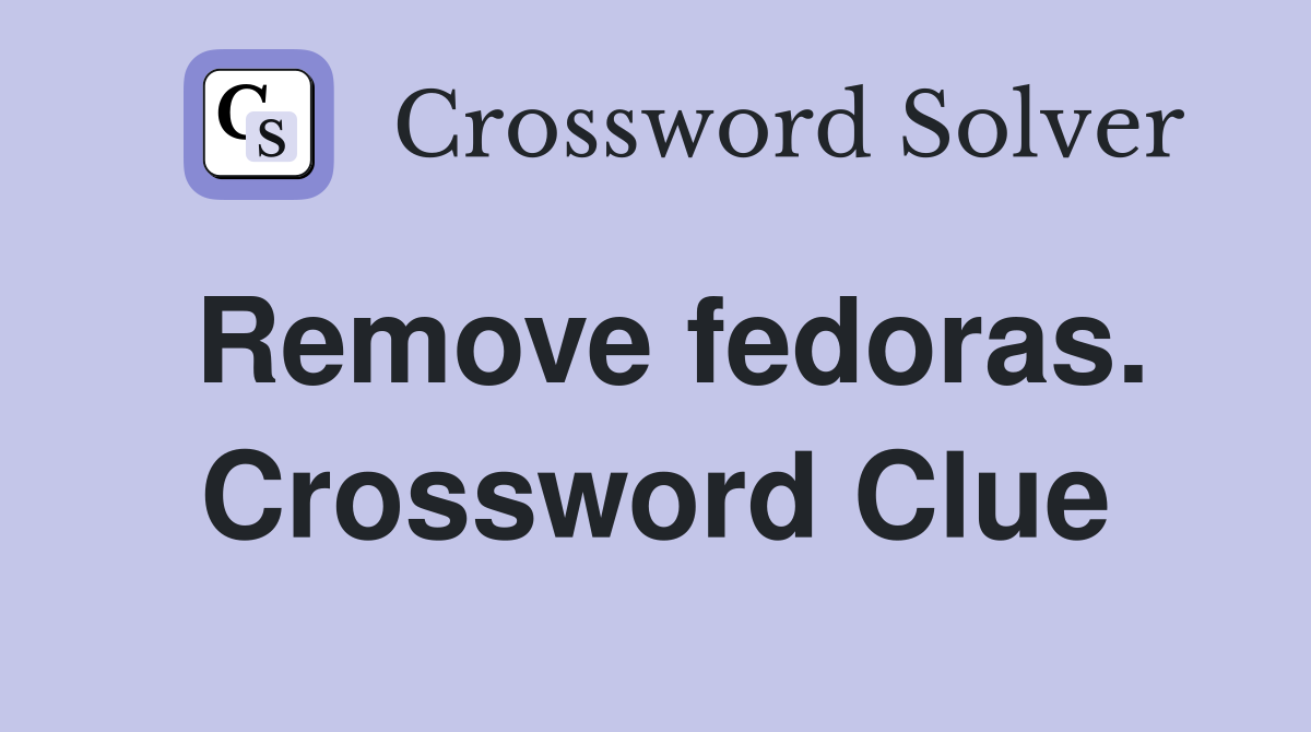 Remove fedoras. Crossword Clue