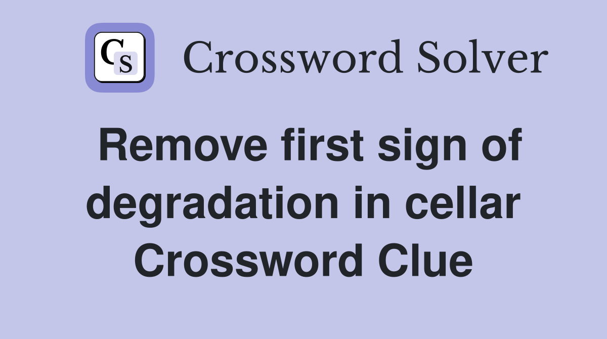 Remove first sign of degradation in cellar Crossword Clue