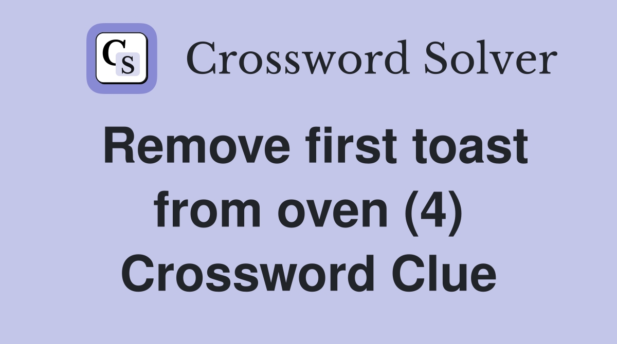 Remove first toast from oven (4) Crossword Clue