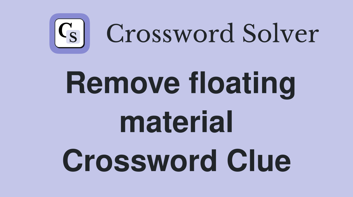 Remove floating material Crossword Clue
