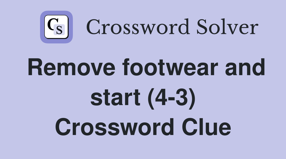Remove footwear and start (4-3) Crossword Clue