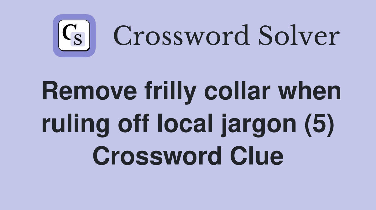 Remove frilly collar when ruling off local jargon (5) Crossword Clue