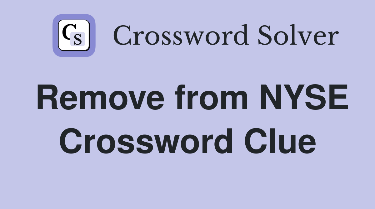 Remove from NYSE Crossword Clue