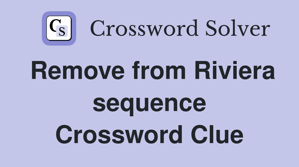 Remove from Riviera sequence Crossword Clue