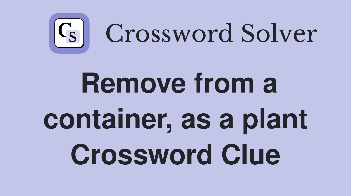 Remove from a container, as a plant Crossword Clue