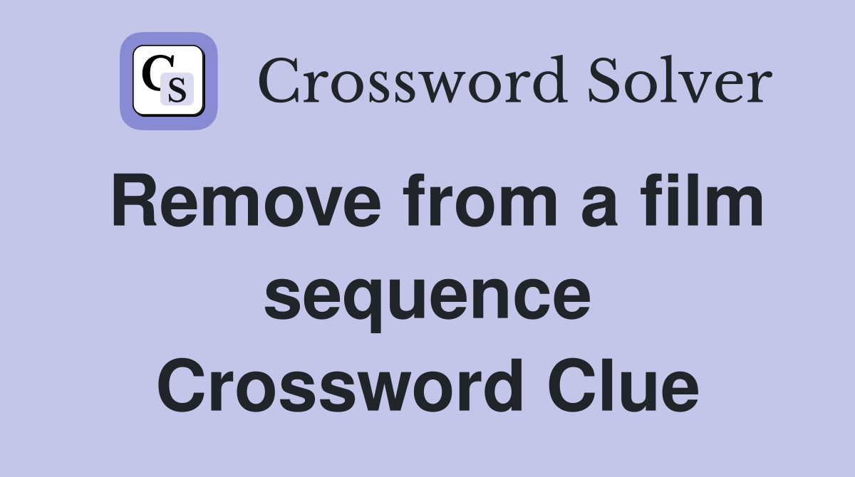 Remove from a film sequence Crossword Clue