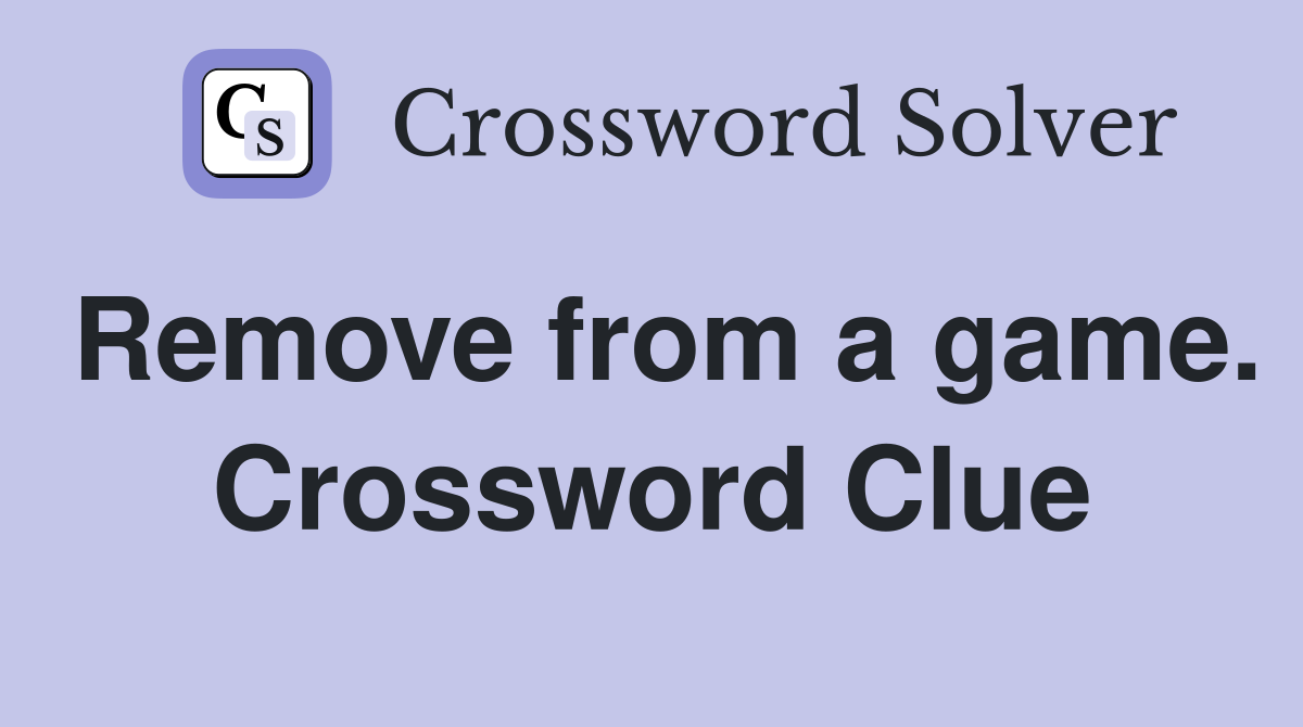Remove from a game. Crossword Clue