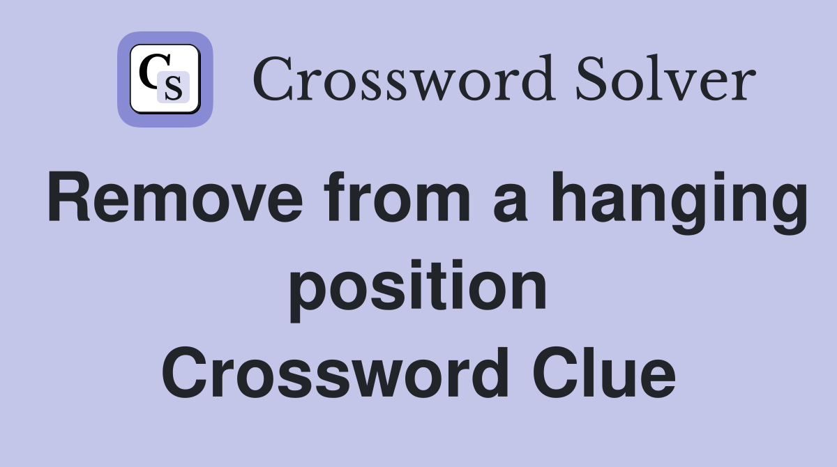 Remove from a hanging position Crossword Clue