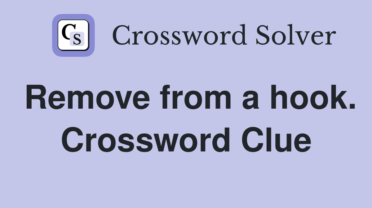 Remove from a hook. Crossword Clue