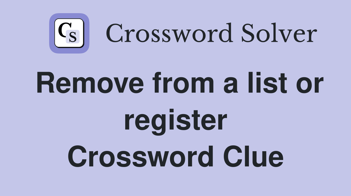 Remove from a list or register Crossword Clue