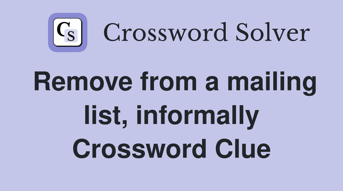 Remove from a mailing list, informally Crossword Clue