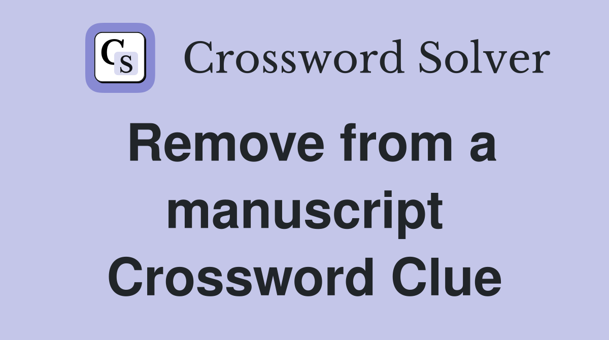 Remove from a manuscript Crossword Clue