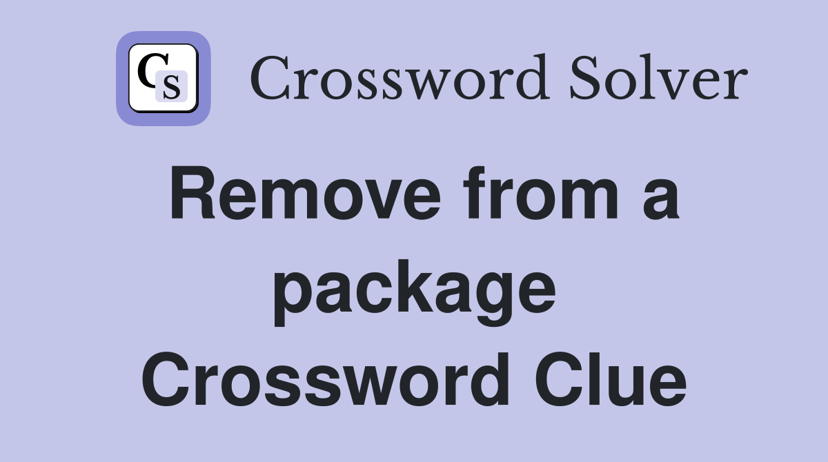 Remove from a package Crossword Clue