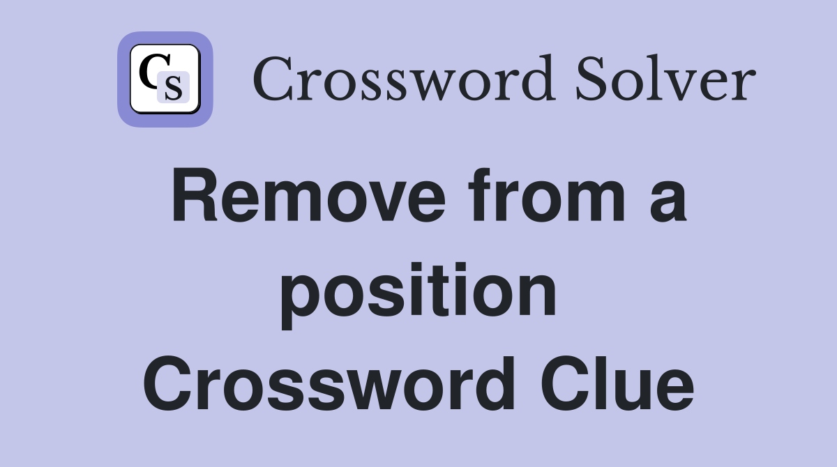 Remove from a position Crossword Clue