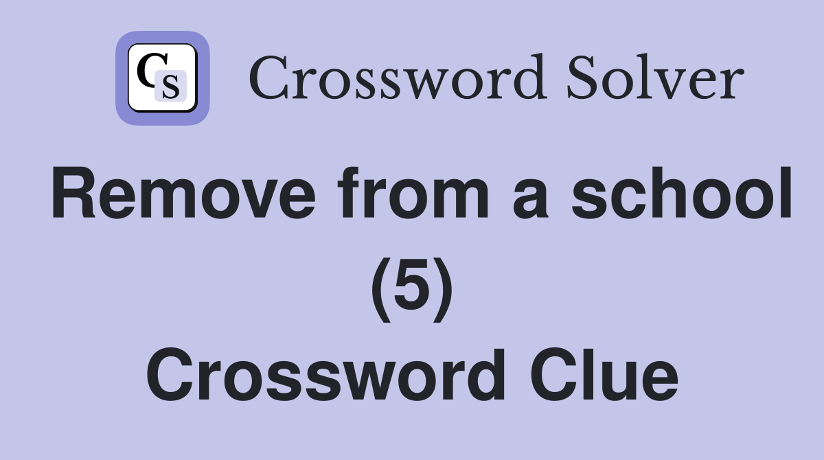 Remove from a school (5) Crossword Clue
