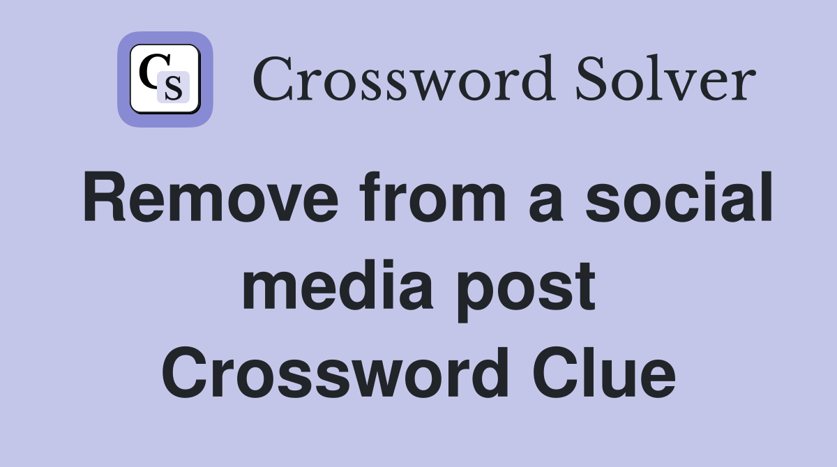 Remove from a social media post Crossword Clue