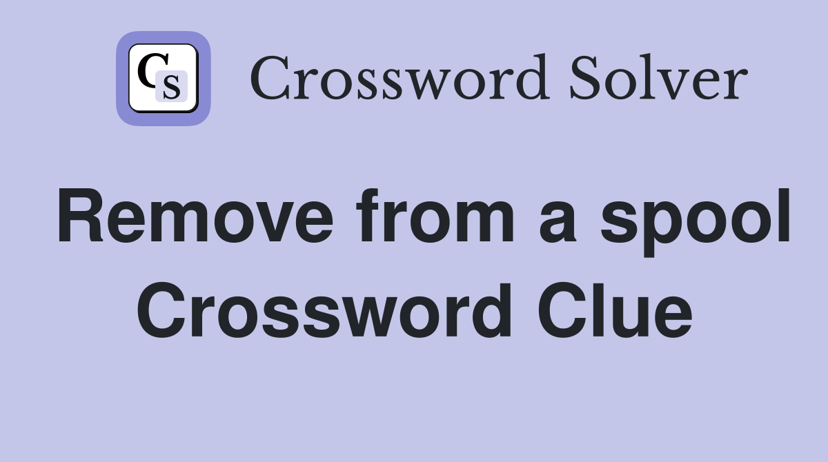 Remove from a spool Crossword Clue