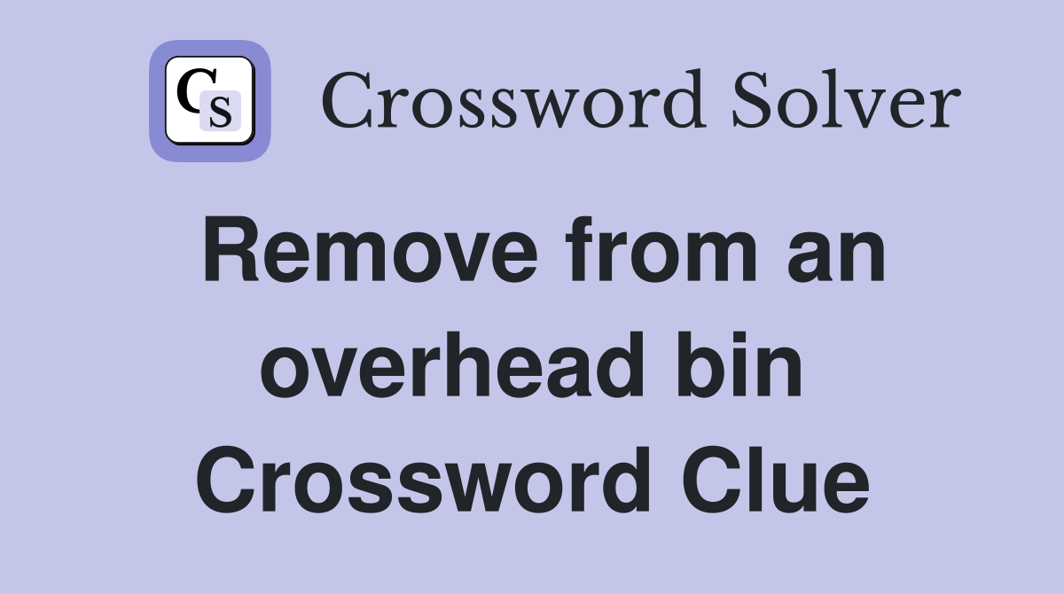 Remove from an overhead bin Crossword Clue