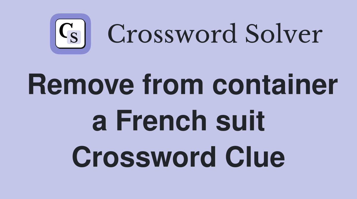 Remove from container a French suit Crossword Clue
