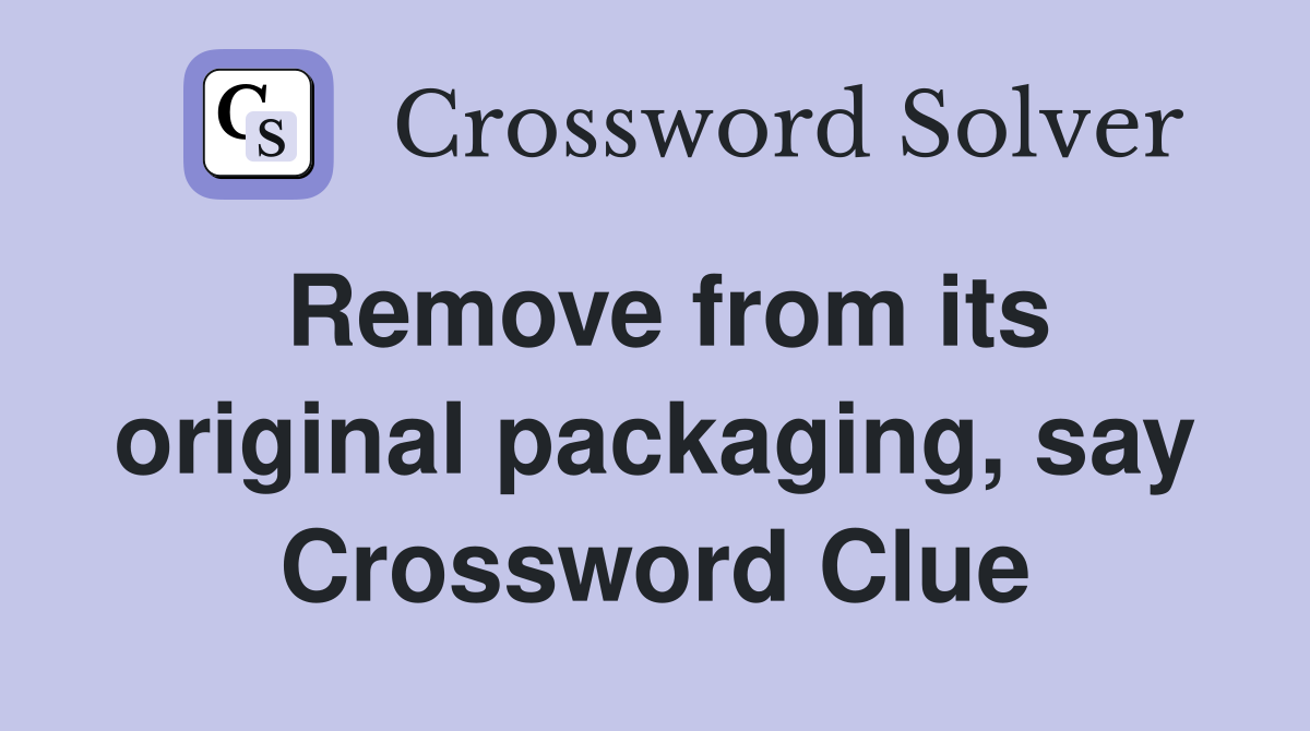 Remove from its original packaging, say Crossword Clue