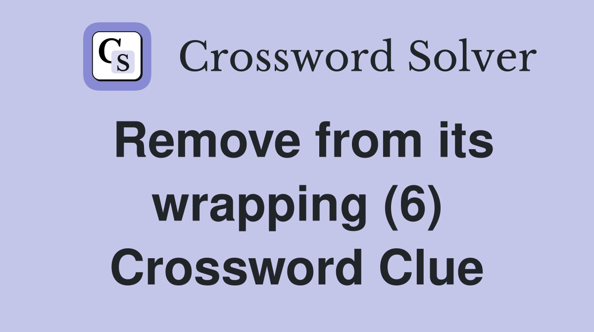 Remove from its wrapping (6) Crossword Clue