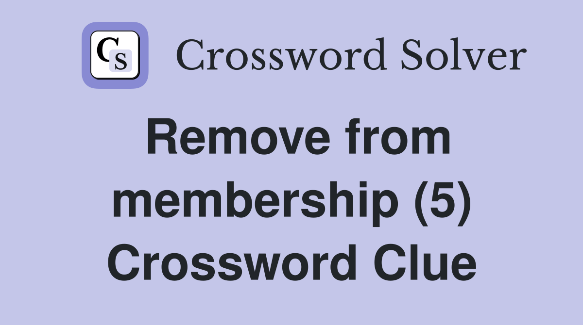 Remove from membership (5) Crossword Clue