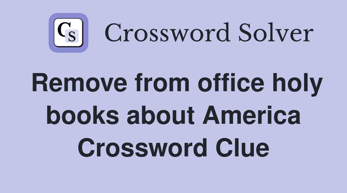 Remove from office holy books about America Crossword Clue