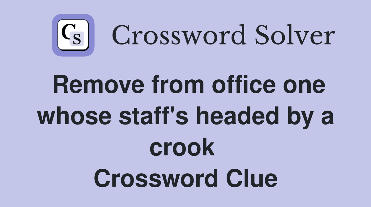 Remove from office one whose staff's headed by a crook  Crossword Clue
