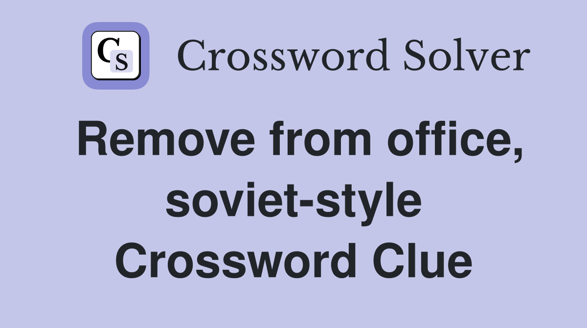 Remove from office, soviet-style Crossword Clue