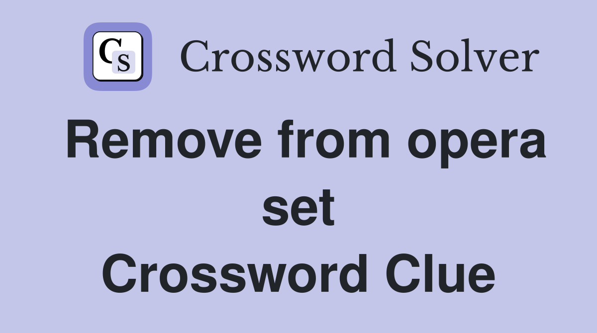 Remove from opera set Crossword Clue