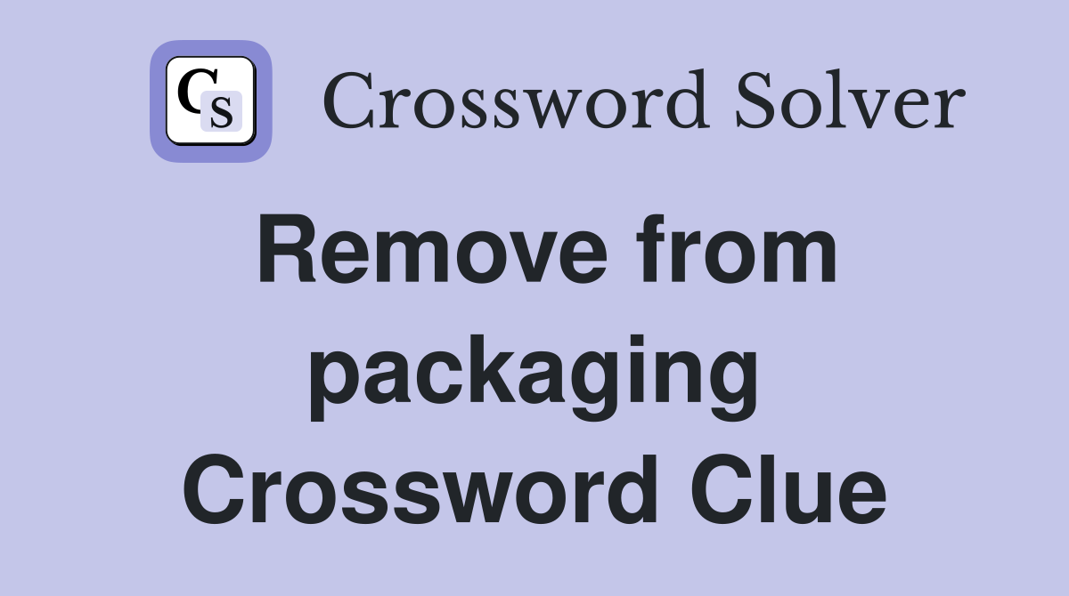 Remove from packaging Crossword Clue