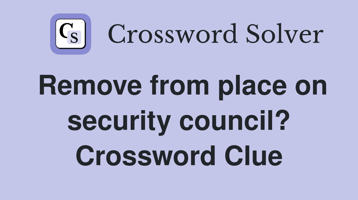 Remove from place on security council? Crossword Clue
