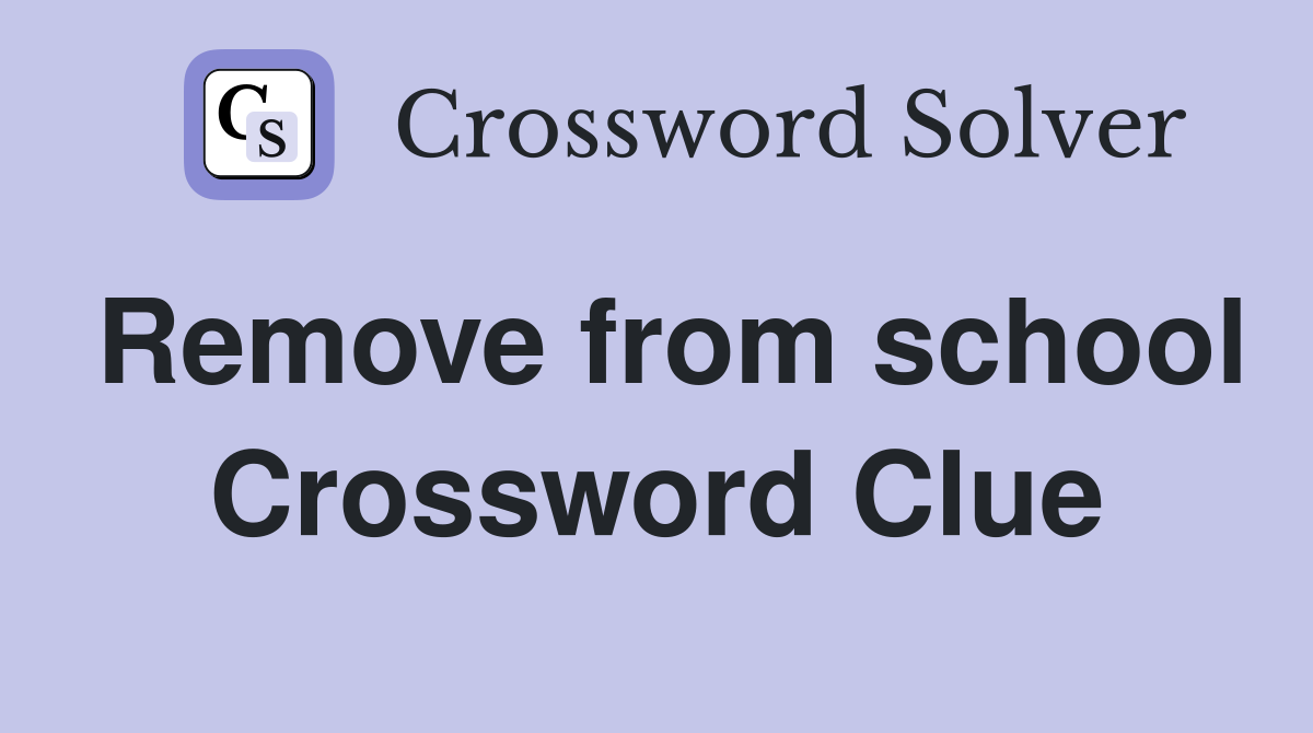 Remove from school Crossword Clue