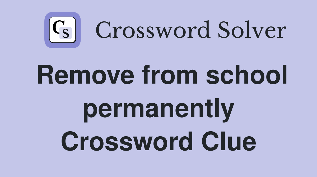 Remove from school permanently Crossword Clue