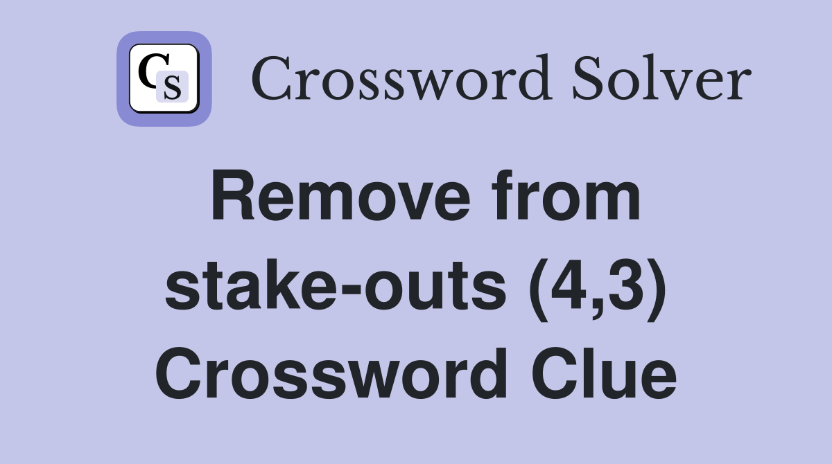 Remove from stake-outs (4,3) Crossword Clue