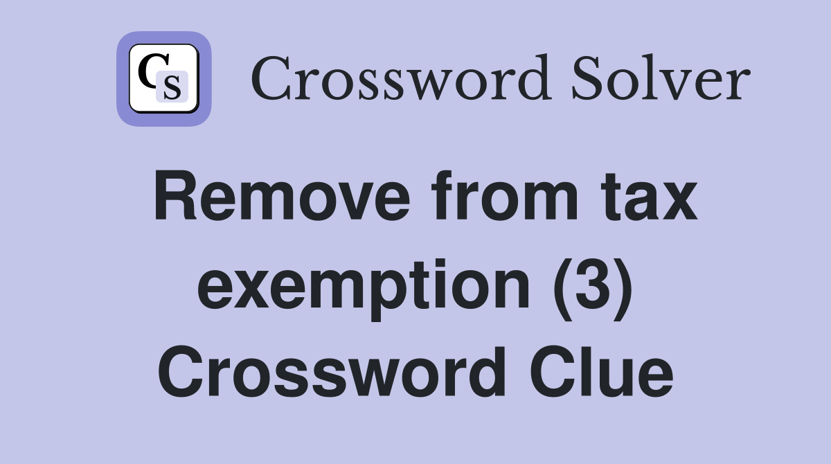 Remove from tax exemption (3) Crossword Clue